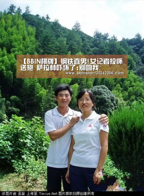 【BBIN棋牌】钢铁直男!女记者投怀送抱 萨拉赫吓坏了:别吻我(图3) BBIN直播