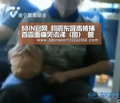 BBIN官网_柯震东吸毒被捕首露面痛哭流涕(图) 曾坚定的说“我不吸毒”(图2) BBIN棋牌