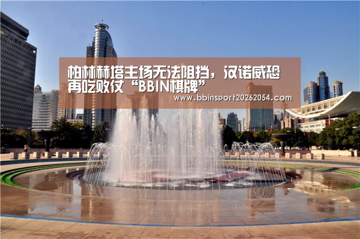 柏林赫塔主场无法阻挡,汉诺威恐再吃败仗“BBIN棋牌”(图2) BBIN直播
