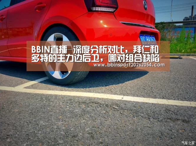 BBIN直播-深度分析对比,拜仁和多特的主力边后卫,哪对组合缺陷越发显着?(图1) BBIN官网